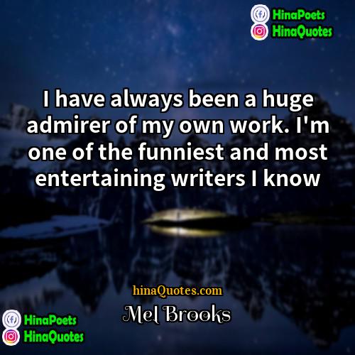 Mel Brooks Quotes | I have always been a huge admirer